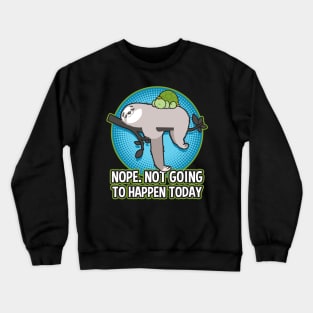 Sloth And Turtle Nope Not Going To happen Today Crewneck Sweatshirt